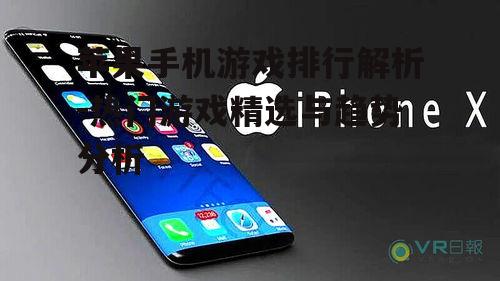 苹果手机游戏排行解析-热门游戏精选与趋势分析