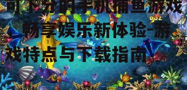 二、可下分手机捕鱼游戏的特点