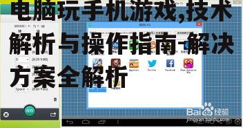 电脑玩手机游戏,技术解析与操作指南-解决方案全解析