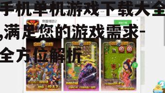手机单机游戏下载大全,满足您的游戏需求-全方位解析