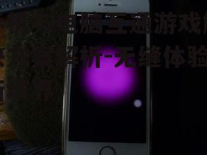 手机与电脑互通游戏解决方案解析-无缝体验新境界