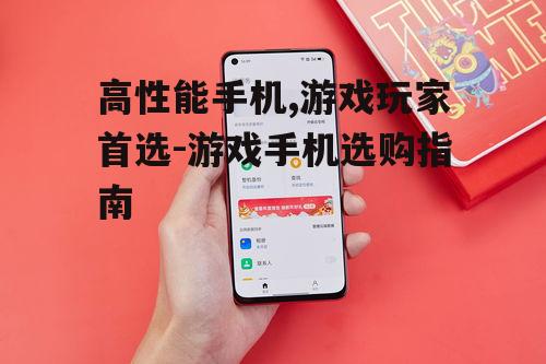 高性能手机,游戏玩家首选-游戏手机选购指南