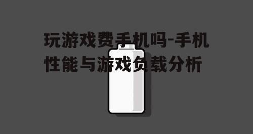 三、游戏时间与手机电池寿命