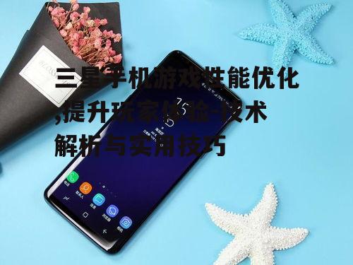 二、如何选择适合三星手机的游戏
