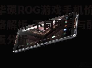 华硕ROG游戏手机价格解析-不同型号与配置分析