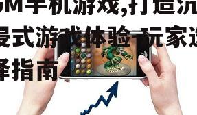 GM手机游戏,打造沉浸式游戏体验-玩家选择指南