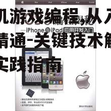 手机游戏编程,从入门到精通-关键技术解析与实践指南