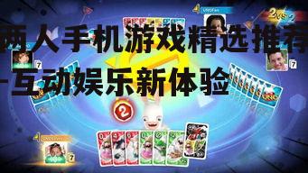 两人手机游戏精选推荐-互动娱乐新体验