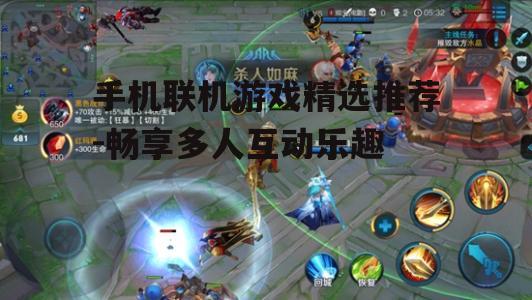 手机联机游戏精选推荐-畅享多人互动乐趣
