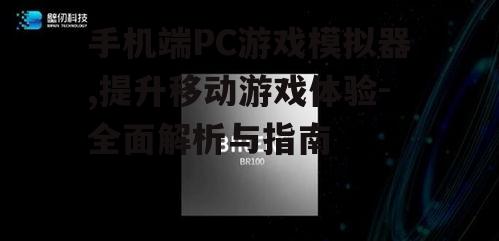 手机端PC游戏模拟器,提升移动游戏体验-全面解析与指南
