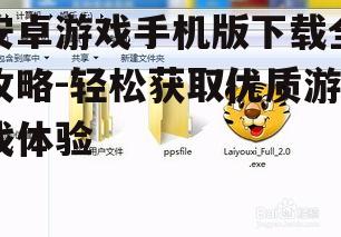 二、安卓游戏下载步骤解析