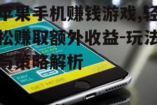 苹果手机赚钱游戏,轻松赚取额外收益-玩法与策略解析