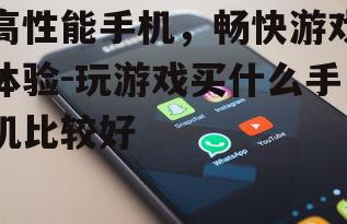 高性能手机，畅快游戏体验-玩游戏买什么手机比较好