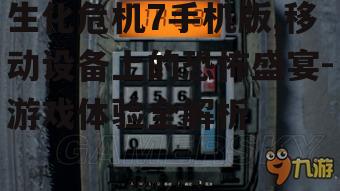 生化危机7手机版,移动设备上的恐怖盛宴-游戏体验全解析