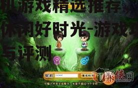 手机游戏精选推荐，娱乐休闲好时光-游戏攻略与评测
