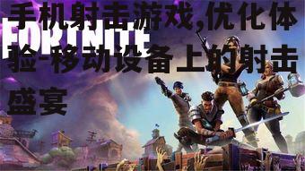 三、如何提升手机射击游戏的体验