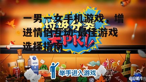 一男一女手机游戏，增进情侣互动-最佳游戏选择指南