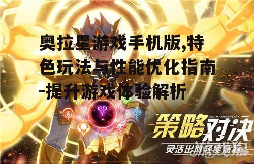 奥拉星游戏手机版,特色玩法与性能优化指南-提升游戏体验解析