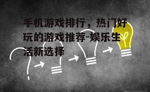 手机游戏排行，热门好玩的游戏推荐-娱乐生活新选择