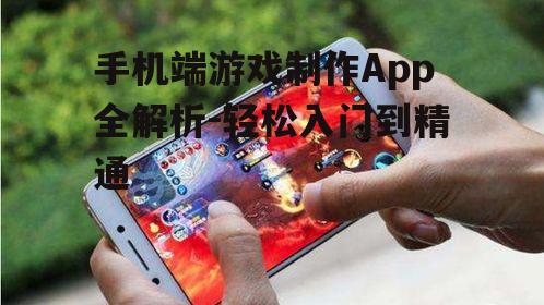 手机端游戏制作App全解析-轻松入门到精通