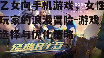 三、乙女向手机游戏的优化策略