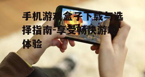 二、如何下载手机游戏盒子