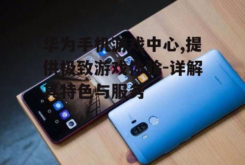 二、华为手机游戏中心的优势