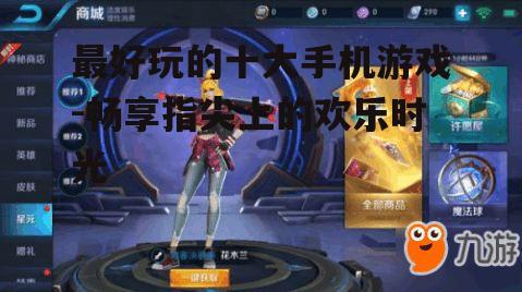 最好玩的十大手机游戏-畅享指尖上的欢乐时光