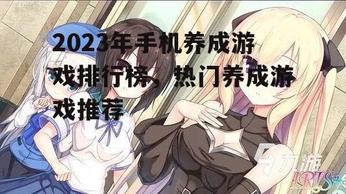2023年手机养成游戏排行榜，热门养成游戏推荐