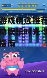 手机游戏精选推荐，畅享移动娱乐时光-游戏选择指南