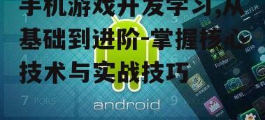 手机游戏开发学习,从基础到进阶-掌握核心技术与实战技巧