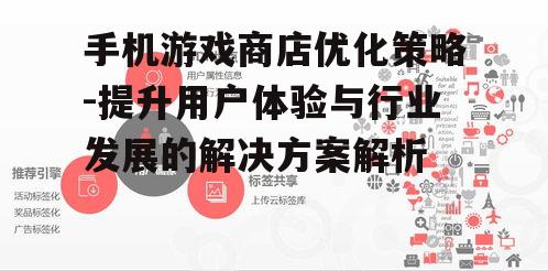 手机游戏商店优化策略-提升用户体验与行业发展的解决方案解析
