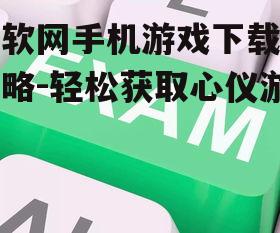 宝软网手机游戏下载全攻略-轻松获取心仪游戏