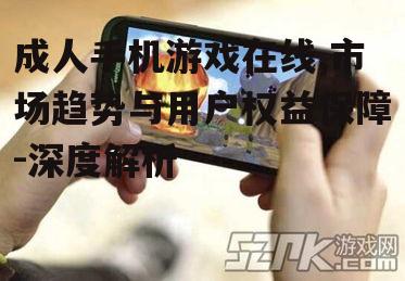 成人手机游戏在线,市场趋势与用户权益保障-深度解析