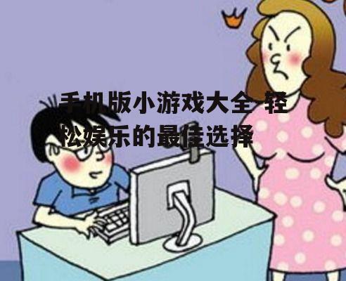 手机版小游戏大全-轻松娱乐的最佳选择