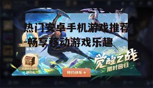 热门安卓手机游戏推荐-畅享移动游戏乐趣