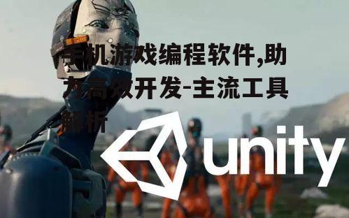 手机游戏编程软件,助力高效开发-主流工具解析