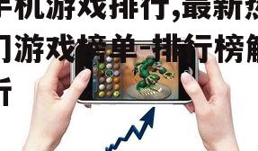手机游戏排行,最新热门游戏榜单-排行榜解析