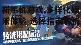 新手机游戏,多样化娱乐体验-选择指南解析