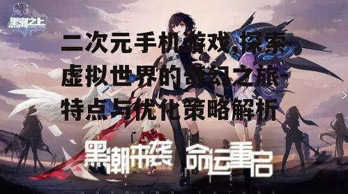 三、如何选择优质的二次元手机游戏