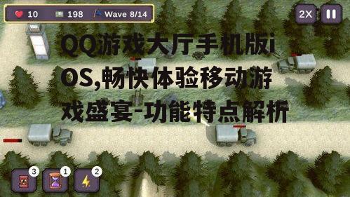 QQ游戏大厅手机版iOS,畅快体验移动游戏盛宴-功能特点解析