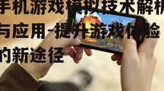 手机游戏模拟技术解析与应用-提升游戏体验的新途径