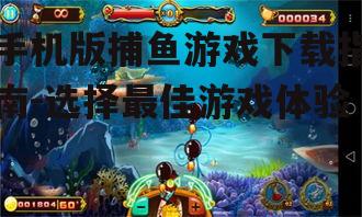 手机版捕鱼游戏下载指南-选择最佳游戏体验