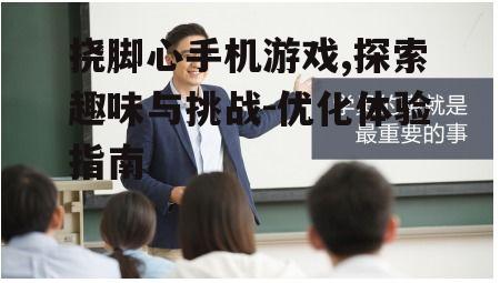 二、如何提高挠脚心手机游戏的体验