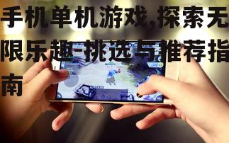 手机单机游戏,探索无限乐趣-挑选与推荐指南