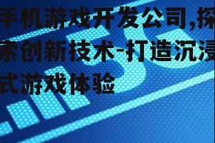 三、打造高质量手机游戏的关键要素