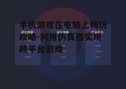 手机游戏在电脑上畅玩攻略-利用仿真器实现跨平台游戏