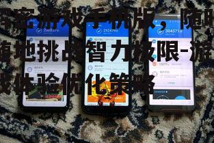 解密游戏手机版，随时随地挑战智力极限-游戏体验优化策略