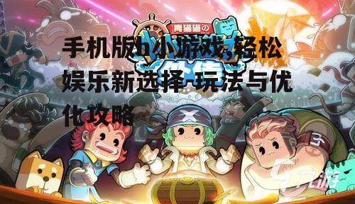 二、h小游戏的种类与玩法