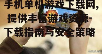 三、如何下载手机单机游戏